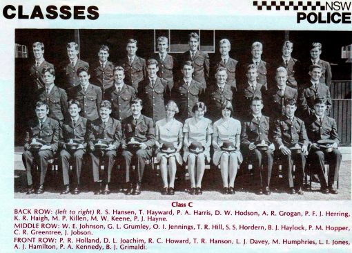 Class 158C - Redfern Police Academy<br /> Back Row: R.S. HANSEN, T. HAYWARD, P.A. HARRIS, D.W. HODSON, ALLAN R. GROGAN, P.F.J. HERRING, K.R. HAIGH, MARTIN P. KILLEN # 17965 ( son of FRANK ), M.W. KEENE, P.J. HAYNE<br /> Middle Row: W.E. ( WAYNE ) JOHNSON, G.L. GRUMLEY, OWEN I. JENNINGS ( RIP ), T.R. HILL, S.S. HORDEN, B.J. HAYLOCK, P.M. HOPPER, C.R. GREENTREE, J. JOBSON<br /> Front Row: P.R.( DUTCHY ) HOLLAND, D.L. JOACHIM ( R.I.P. ), R.C. HOWARD, T.R. HANSON, L.J. DAVEY, M. HUMPHRIES, L.I. JONES, A.J. HAMILSTON, P.A. KENNEDY, B.J. GRIMALDI