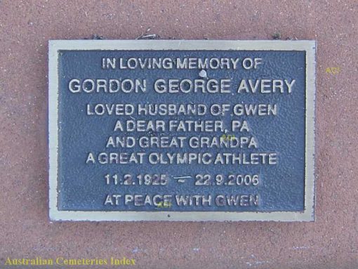 Inscription:In loving Memory of Gordon George AVERY.Loved husband of Gwen, a dear father, pa, and great Grandpa.A great Olympic Athlete11 February 1925 - 22 September 2006At peace with Gwen